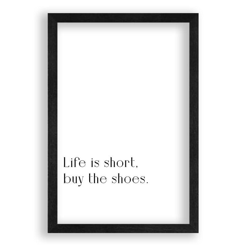 Life Is Short, Buy The Shoes